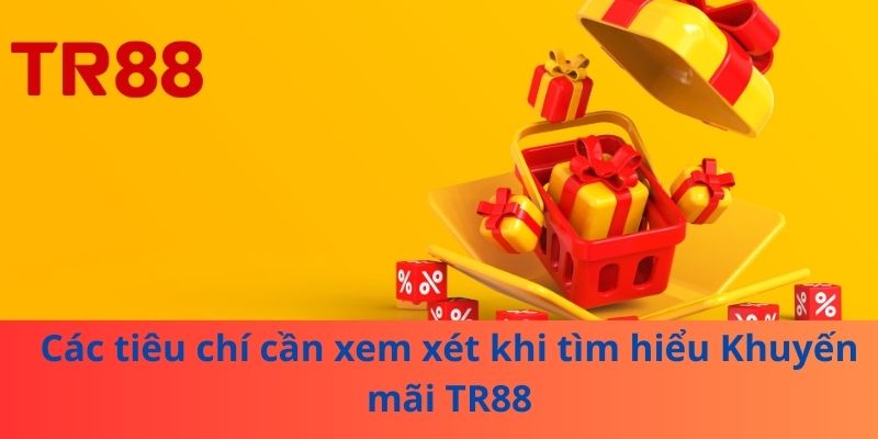 Khuyến Mãi TR88: Ưu Đãi Mới Khiến Người Dùng Chú Ý Nhất 2025 2 Các tiêu chí cần xem xét khi tìm hiểu Khuyến mãi TR88