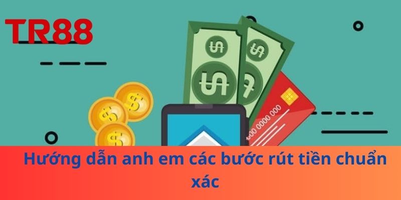 Rút Tiền TR88 – Hướng Dẫn Anh Em Nhanh, An Toàn Và Hiệu Quả 3 Hướng dẫn anh em các bước rút tiền chuẩn xác
