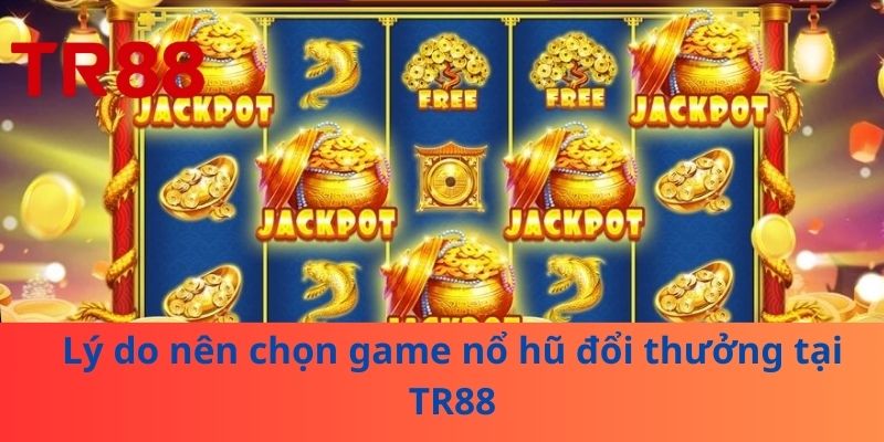 Game Nổ Hũ Đổi Thưởng – Trải Nghiệm Hấp Dẫn Tại TR88 4 Lý do nên chọn game nổ hũ đổi thưởng tại TR88