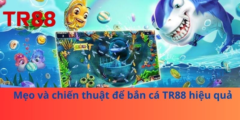 Mẹo và chiến thuật để bắn cá TR88 hiệu quả