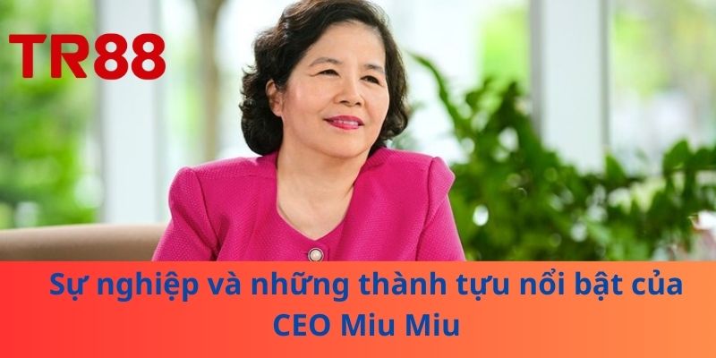 CEO Miu Miu – Người Đứng Sau Nhà Cái Triệu Đô! 2 Sự nghiệp và những thành tựu nổi bật của CEO Miu Miu